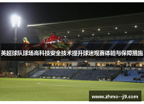 英超球队球场高科技安全技术提升球迷观赛体验与保障措施