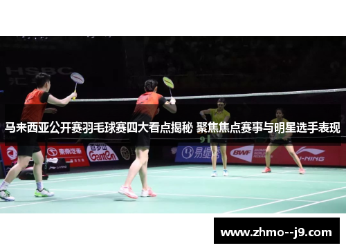 马来西亚公开赛羽毛球赛四大看点揭秘 聚焦焦点赛事与明星选手表现