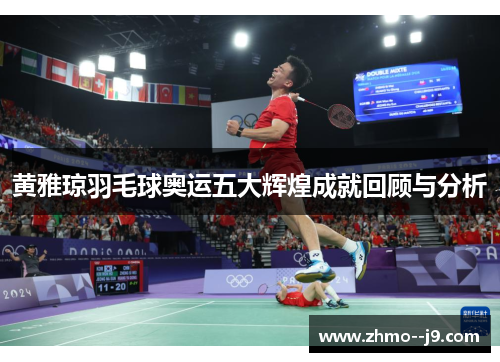 黄雅琼羽毛球奥运五大辉煌成就回顾与分析