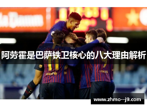 阿劳霍是巴萨铁卫核心的八大理由解析