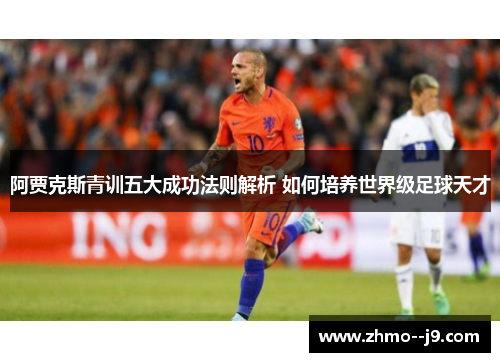 阿贾克斯青训五大成功法则解析 如何培养世界级足球天才