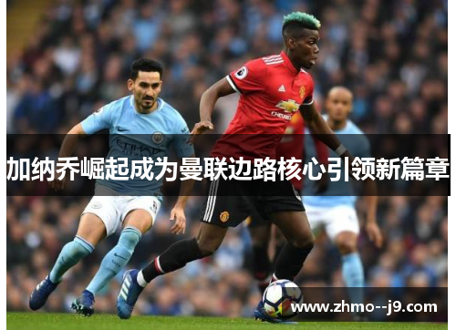 加纳乔崛起成为曼联边路核心引领新篇章 加纳乔崛起成为曼联边路核心引领新篇章