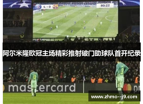 阿尔米隆欧冠主场精彩推射破门助球队首开纪录