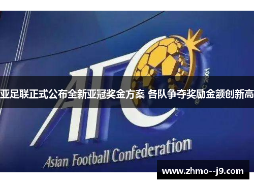 亚足联正式公布全新亚冠奖金方案 各队争夺奖励金额创新高