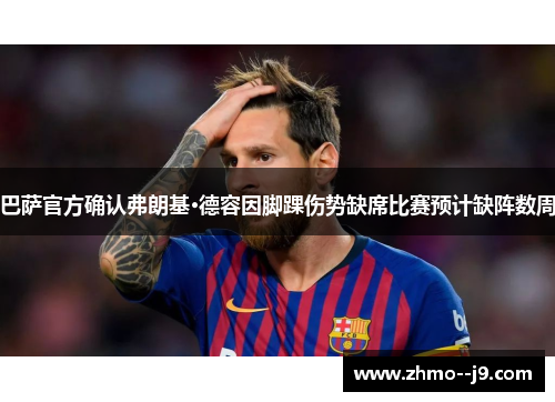 巴萨官方确认弗朗基·德容因脚踝伤势缺席比赛预计缺阵数周